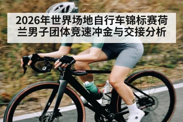 2026年世界场地自行车锦标赛荷兰男子团体竞速冲金与交接分析 | Baccarat