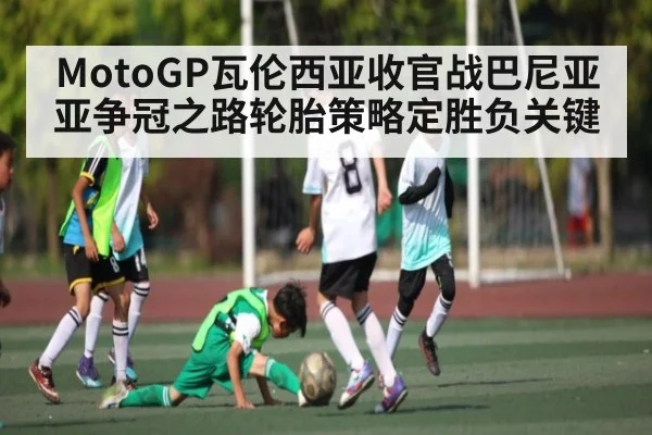 MotoGP瓦伦西亚收官战巴尼亚亚争冠之路轮胎策略定胜负关键 | Baccarat