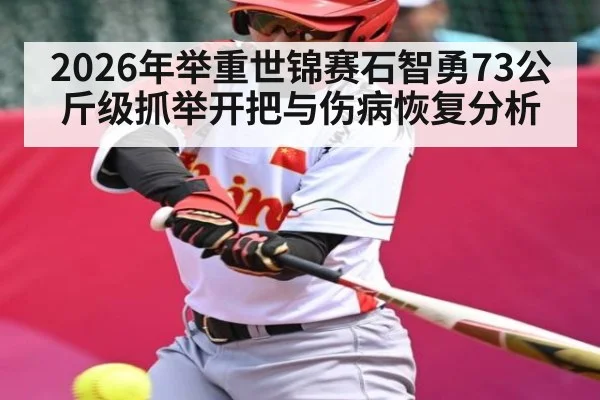 2026年举重世锦赛石智勇73公斤级抓举开把与伤病恢复分析 | Baccarat